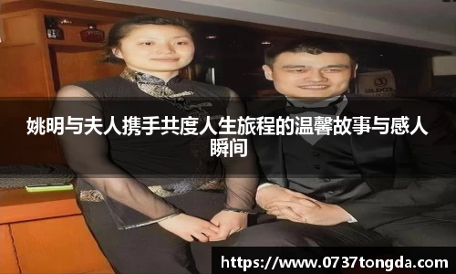 姚明与夫人携手共度人生旅程的温馨故事与感人瞬间