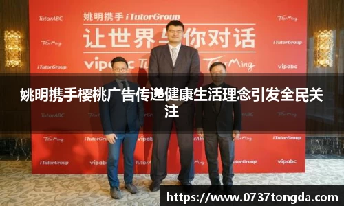姚明携手樱桃广告传递健康生活理念引发全民关注