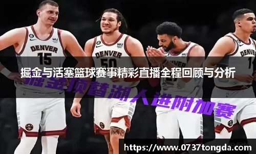 掘金与活塞篮球赛事精彩直播全程回顾与分析