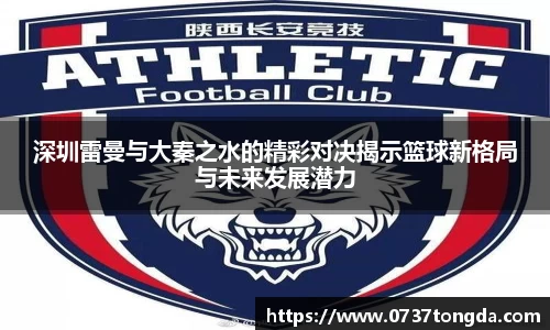 熊猫体育深圳雷曼与大秦之水的精彩对决揭示篮球新格局与未来发展潜力