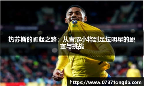 热苏斯的崛起之路：从青涩小将到足坛明星的蜕变与挑战